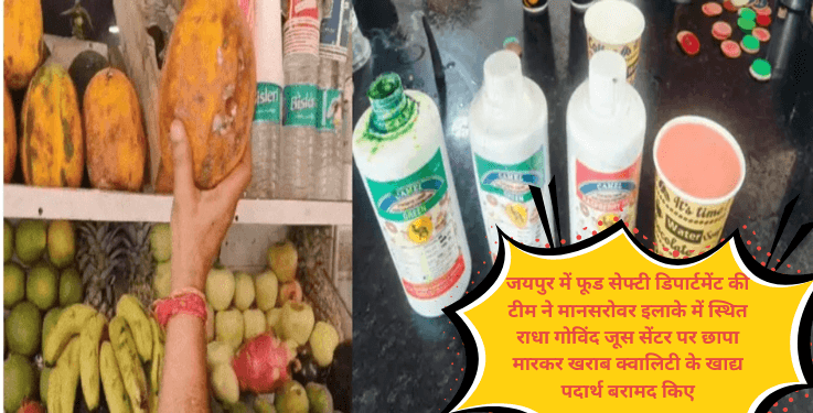 फूड सेफ्टी डिपार्टमेंट की टीम ने मानसरोवर इलाके में स्थित राधा गोविंद जूस सेंटर पर छापा मारकर खराब क्वालिटी के खाद्य पदार्थ बरामद किए